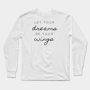 Let your dreams be your wings motivational phrase Long Sleeve T-Shirt